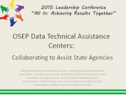 See the presentation on OSEP Data Technical Assistance Centers: Collaborating to Assist State Agencies